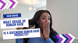 Human Hair Grade:  What Grade Hair is A Queendom's Human Hair Products?